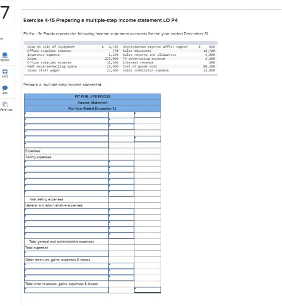 7 Exercise 4-15 Preparing a multiple-step Income statement LO P4 Fit-for-Life Foods reports the following income statement ac