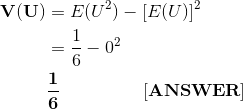 \begin{align*} \bf V(U) &= E(U^2) - [E(U)]^2 \\ &= \frac{1}{6} - 0^2 \\ & \bf \frac{1}{6} \ \ \ \ \ \ \ \ \ \ \ \ \ \ [ANSWER] \end{align*}