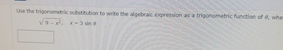 Use the trigonometric substitution to write the algebraic expression as a trigonometric function of e, whe V 9 - x x = 3 sin