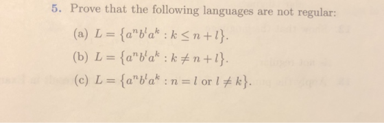 5. Prove that the following languages are not regular: (a) L = {abak-k < n+1). (b) L-(angla: kメn + 1). (c) L = {anglak : n