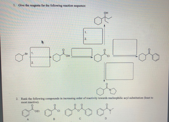1. Give the reagents for the following reaction sequence: O obco 2. Rank the following compounds in increasing order of react