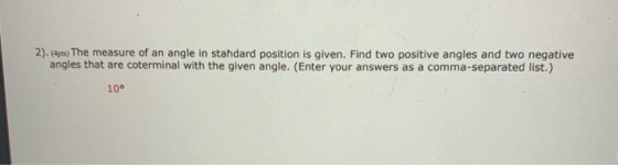 2). (Apes) The measure of an angle in standard position is given. Find two positive angles and two negative angles that are c