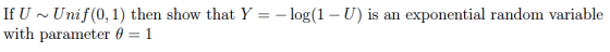 If U~Unif(0,1) then show that Ylog(1 - U) is an exponential random variable with parameter ? 1