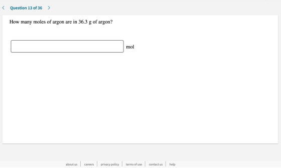 < Question 13 of 36 > How many moles of argon are in 36.3 g of argon? mol about us careers privacy policy terms of use contac