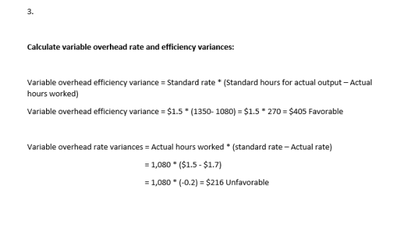 3. Calculate variable overhead rate and efficiency variances: Variable overhead efficiency variance = Standard rate * (Standa