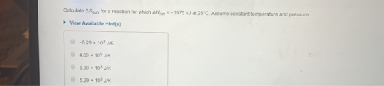 Calculate A Sgurr for a reaction for which AH - 1575 kJ at 25°C. Assume constant temperature and pressure. ► View Available H
