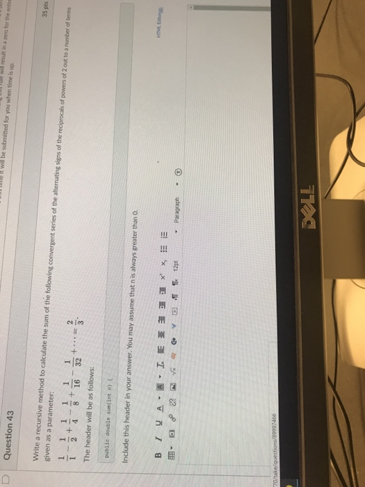lE will result in a zero for the entire uhTe R will be submitted for you when time is up. D | Question 43 35 pts Write a recu