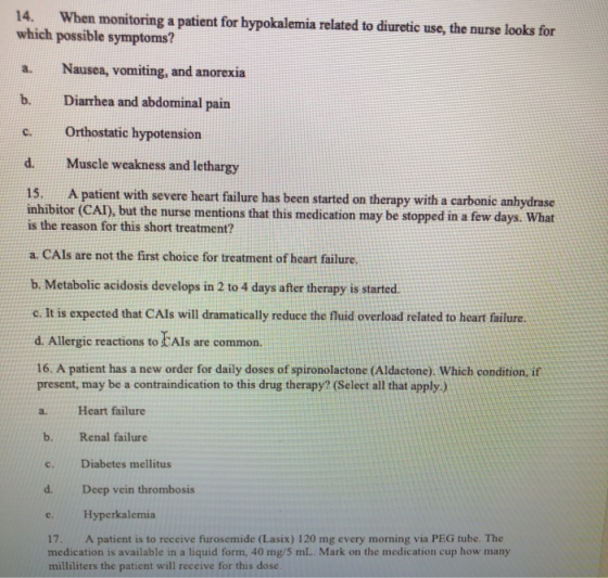 14. When monitoring a patient for hypokalemia related to diuretic use, the nurse looks for which possible symptoms? Nausea, v