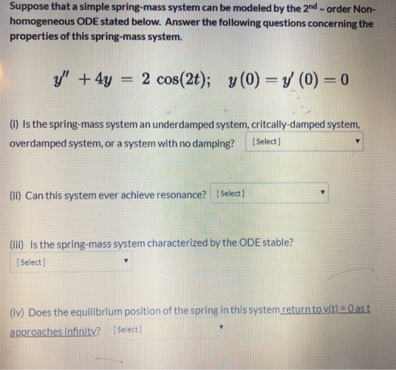 Suppose that a simple spring-mass system can be modeled by the 2nd-order Non- homogeneous ODE stated below. Answer the follow