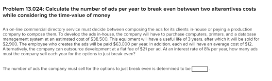 Problem 13.024: Calculate the number of ads per year to break even between two alterantives costs while considering the time-