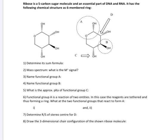Ribose is a 5-carbon sugar molecule and an essential part of DNA and RNA. It has the following chemical structure as 6-member
