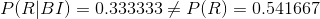 P(R|BI) =0.333333 \neq P(R)=0.541667