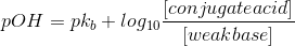 pOH = pk_b+ log_{10}\frac{[conjugate acid]}{[weak base]}