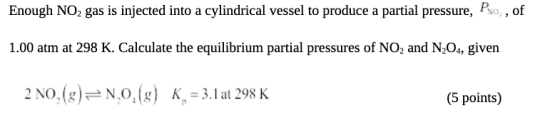 Enough NO2 gas is injected into a cylindrical vessel to produce a partial pressure, Pxe, of 1.00 atm at 298 K. Calculate the