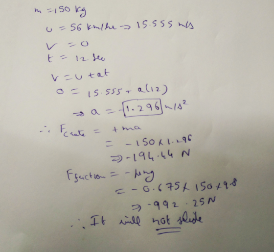 m = 150 kg u-56 kmlhe-> 15.555 ml r -o t = 12 see v=utat o=is.555+ a 12) sa=(1.296] m/s² Errate - tma = - 150 x 1.296 5-194.4