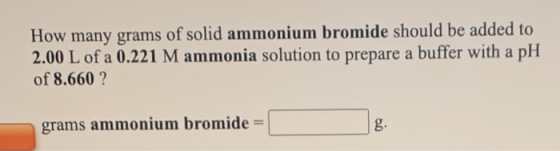 How many grams of solid ammonium bromide should be added to 2.00 L of a 0.221 M ammonia solution to prepare a buffer with a p
