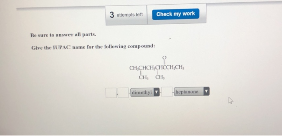 3 attempts left Check my work Be sure to answer all parts. Give the IUPAC name for the following compound: CH CHCH CHCCH,CH C
