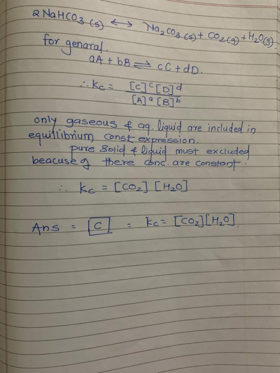 a NaHCO3 ( Na₂CO3 (s) + CO2(g) + H2 (9) for genaral. aA + bB C + dD. kc = [c] [D]d. [A] a [B]b only gaseous & aq. liquid are