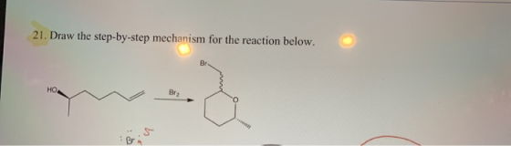 21. Draw the step-by-step mechanism for the reaction below. Dr