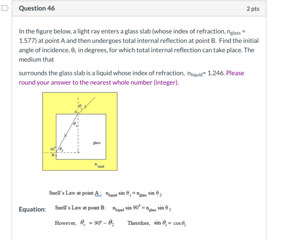 Question 46 2 pts In the figure below, a light ray enters a glass slab (whose index of refraction, nglass = 1.577) at point A