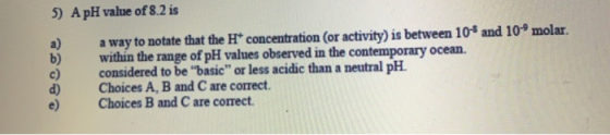 and 10 molar. 5) A pH value of 8.2 is a way to notate that the H* concentration (or activity) is between 10 within the range