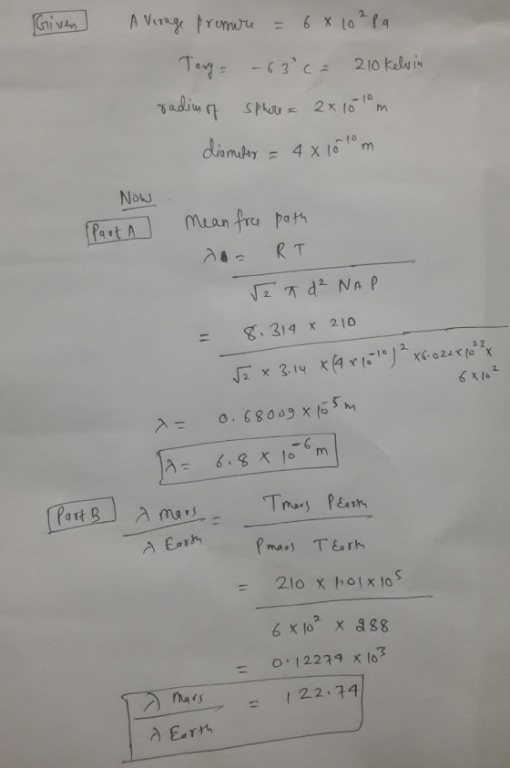 Given Average pressure = 6 x 10² pa Tary - - 63 c = 210 Kelvin radius of sphere = 2x10 10m diameter = 4 x 1010m Now (Part A M