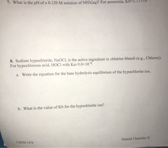 1. What is the pH of a 0.120 M solution of NH3(aq)? For ammonia, Kb=1./TIU. 8. Sodium hypochlorite, NaOCI, is the active ingr
