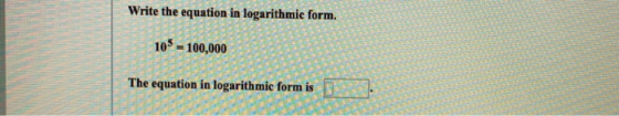 Write the equation in logarithmic form. 10% = 100,000 The equation in logarithmic form is B