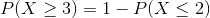 P(X\geq 3)=1-P(X\leq 2)