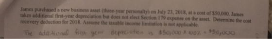 James purchased a new business asset (three-year personalty) on July 23, 2018, at a cost of $50,000. James takes additional f