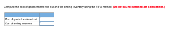 Compute the cost of goods transferred out and the ending inventory using the FIFO method. (Do not round intermediate calculat