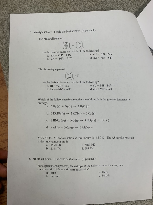 2. Multiple Choice. Circle the best answer. (4 pts cach) The Maxwell relation as av aP ar can be derived based on which of th