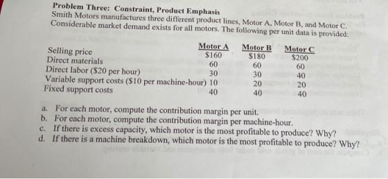 Problem Three: Constraint, Product Emphasis Smith Motors manufactures three different product lines, Motor A, Motor B, and Mo