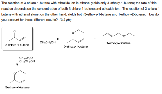 The reaction of 3-chloro-1-butene with ethoxide ion in ethanol yields only 3-ethoxy-1-butene; the rate of this reaction depen