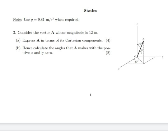 Statics Note: Use g = 9.81 m/s when required. 3. Consider the vector A whose magnitude is 12 m. (a) Express A in terms of its