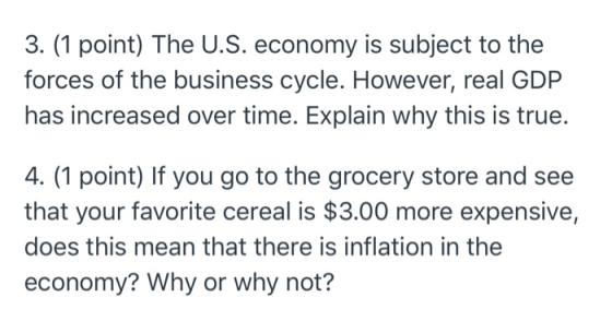 3. (1 point) The U.S. economy is subject to the forces of the business cycle. However, real GDP has increased over time. Expl
