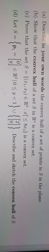 (a) Describe in your own words the convex hull of a set of points in S in the plane. (b) Show that the convex hull of a set S