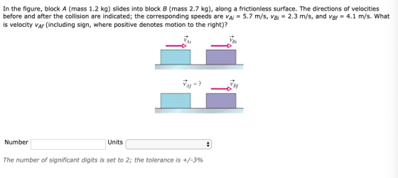 In the figure, block A (mass 1.2 kg) slides into block B (mass 2.7 kg), along a frictionless surface. The directions of veloc