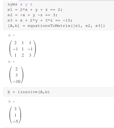 syms x y z el 2*x + y + z == 2; e2 = -x + y - Z == 3; e 3 = x + 2 y + 3* z == -10; [A,b] = equationsToMatrix ([el, e2, e3]) A