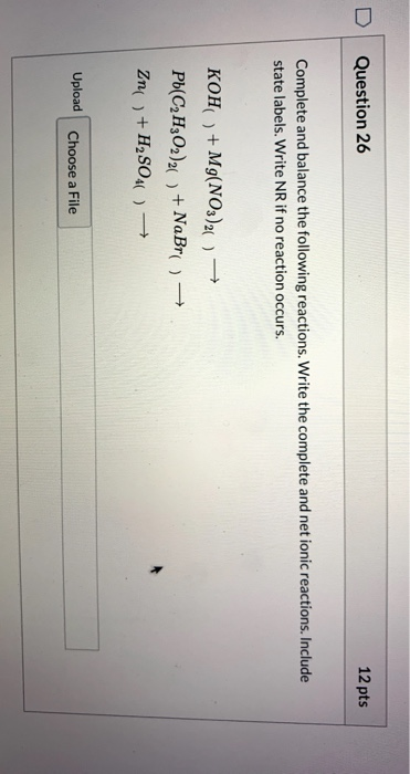 Question 26 12 pts Complete and balance the following reactions. Write the complete and net ionic reactions. Include state la
