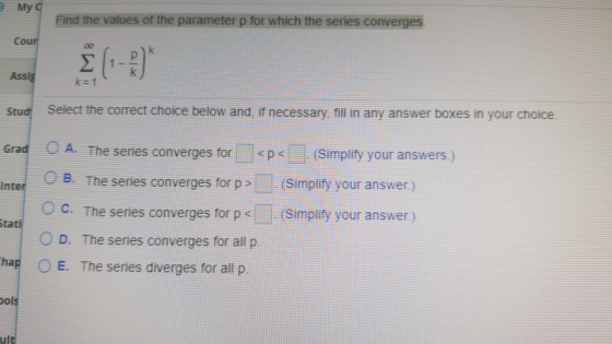 My g Find the values of the parameter p for which the series converges. Cour È ( - ) Assig k=1 Stud Select the correct choic