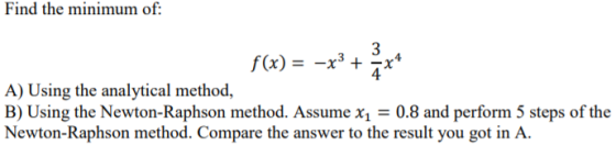 Find the minimum of: Fx) A) Using the analytical method, B) Using the Newton-Raphson method. Assume x0.8 and perform 5 steps of the Newton-Raphson method. Compare the answer to the result you got in A.