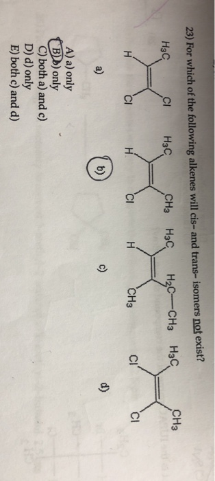 23) For which of the following alkenes will cis- and trans- isomers not exist? CH3 H₃ C C H₂C CH3 H3CH2C-CH3 Hac нсінсін сня