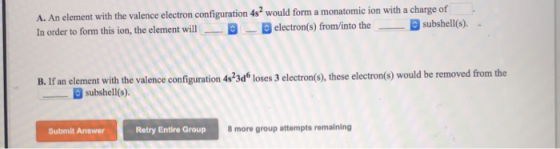 A. An element with the valence electron configuration 4s would form a monatomic ion with a charge of In order to form this io