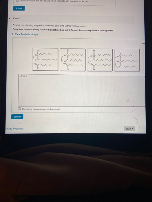 car par t s w e water molecule Part Arrange the following triglyceride molecules according to their melting points. Rank from