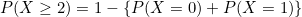 \small P(X\geq 2)=1-\left \{ P(X=0)+P(X=1) \right \}