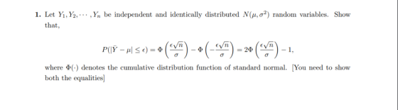 1. Let Yi,Y2, ,y, be independent and identically distributed N( 1,02) random variables. Show that, EVn P( Y where ) denotes the cumulative distribution function of standard normal You need to show both the equalities