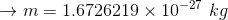 → m = 1.6726219 x 10-27 kg
