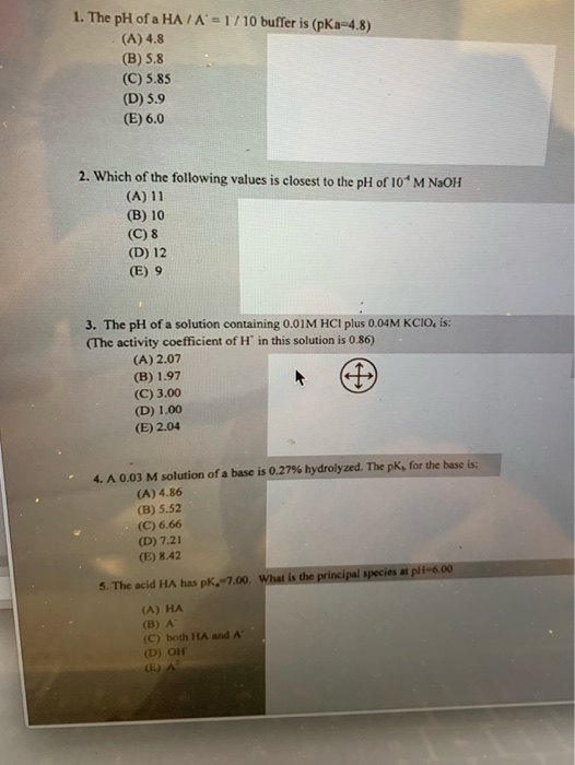 1. The pH of a HA/A = 1/10 buffer is (pKa 4.8) (A) 4.8 (B) 5.8 (C) 5.85 (D) 5.9 (E) 6.0 2. Which of the following values is c