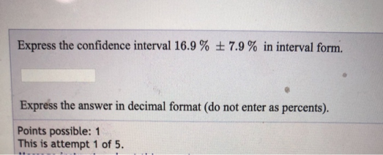 Express the confidence interval 16.9 % + 7.9 % in interval form. Express the answer in decimal format (do not enter as percen